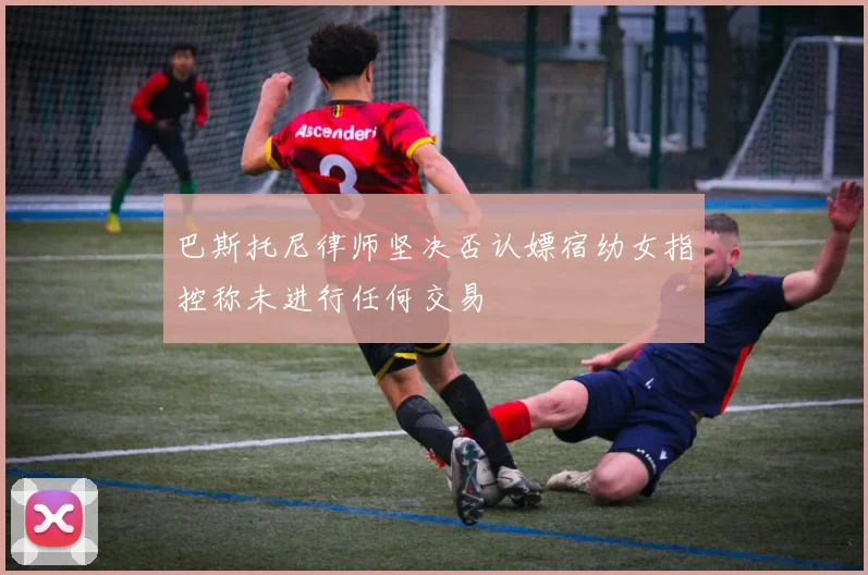 巴斯托尼律师坚决否认嫖宿幼女指控称未进行任何交易